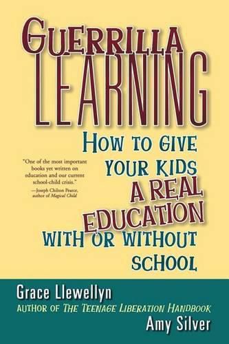 Cover image for Guerrilla Learning: How to Give Your Kids a Real Education with or Without School