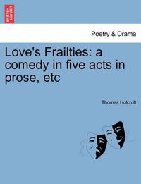 Cover image for Love's Frailties: A Comedy in Five Acts in Prose, Etc