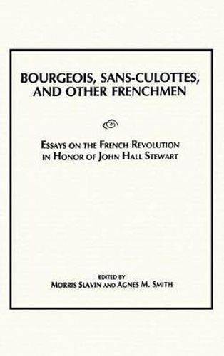 Bourgeois, Sans-Culottes and Other Frenchmen: Essays on the French Revolution in Honor of John Hall Stewart