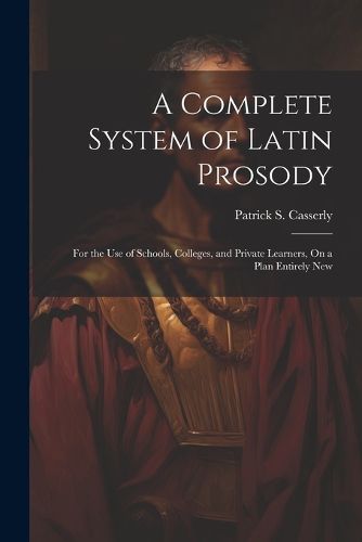 A Complete System of Latin Prosody