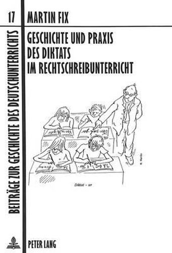 Cover image for Geschichte Und Praxis Des Diktats Im Rechtschreibunterricht: Aufgezeigt Am Beispiel Der Volksschule/Hauptschule in Wuerttemberg Bzw. Baden-Wuerttemberg