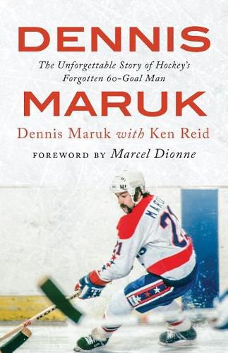 Cover image for Dennis Maruk: The Unforgettable Story of Hockeyas Forgotten 60-Goal Man