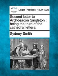 Cover image for Second Letter to Archdeacon Singleton: Being the Third of the Cathedral Letters.