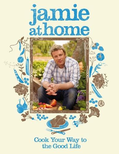 Cover image for Jamie at Home: Cook Your Way to the Good Life