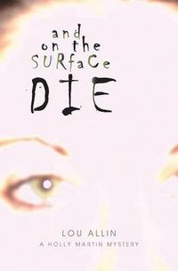 Cover image for And on the Surface Die: A Holly Martin Mystery