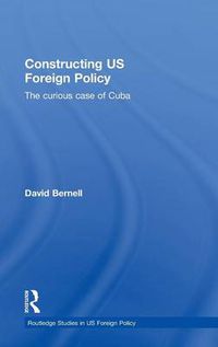 Cover image for Constructing US Foreign Policy: The Curious Case of Cuba