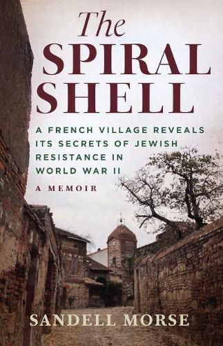 Cover image for The Spiral Shell: A French Village Reveals Its Secrets of Jewish Resistance in World War II