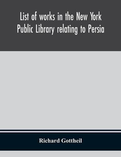 Cover image for List of works in the New York Public Library relating to Persia