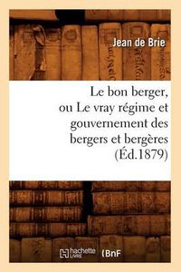 Cover image for Le Bon Berger, Ou Le Vray Regime Et Gouvernement Des Bergers Et Bergeres (Ed.1879)