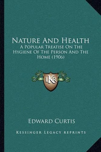 Nature and Health: A Popular Treatise on the Hygiene of the Person and the Home (1906)