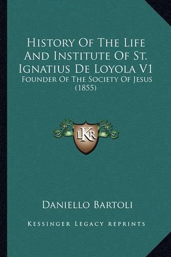 History of the Life and Institute of St. Ignatius de Loyola History of the Life and Institute of St. Ignatius de Loyola V1 V1: Founder of the Society of Jesus (1855) Founder of the Society of Jesus (1855)