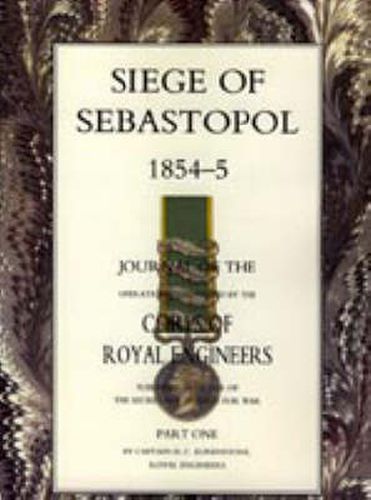 Siege of Sebastopol 1854-55: Journal of the Operations Conducted by the Corps of Royal Engineers