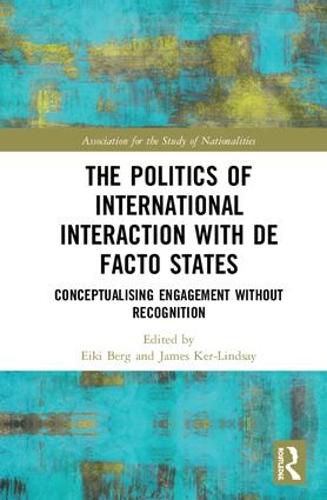 The Politics of International Interaction with de facto States: Conceptualising Engagement without Recognition