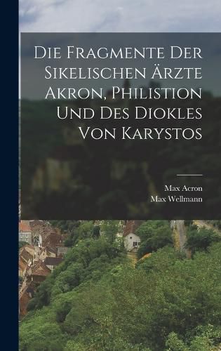 Cover image for Die Fragmente Der Sikelischen AErzte Akron, Philistion Und Des Diokles Von Karystos
