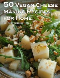 Cover image for 50 Vegan Cheese Making Recipes for Home