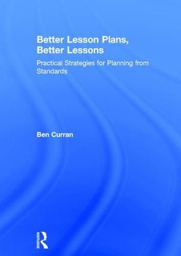 Cover image for Better Lesson Plans, Better Lessons: Practical Strategies for Planning from Standards