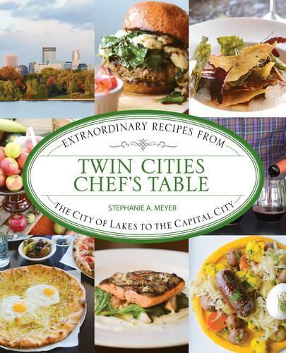 Cover image for Twin Cities Chef's Table: Extraordinary Recipes from the City of Lakes to the Capital City