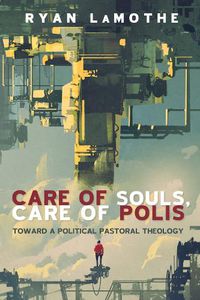 Cover image for Care of Souls, Care of Polis: Toward a Political Pastoral Theology