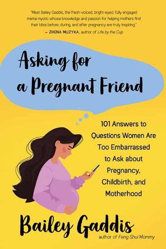 Cover image for Asking for a Pregnant Friend: 101 Answers to Questions Women Are Too Ashamed Or Scared to Ask about Pregnancy, Childbirth, and Early Motherhood