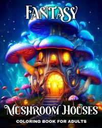 Cover image for Fantasy Mushroom Houses Coloring Book for Adults