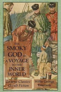 Cover image for The Smoky God or A Voyage to the Inner World: Esoteric Classics: Occult Fiction