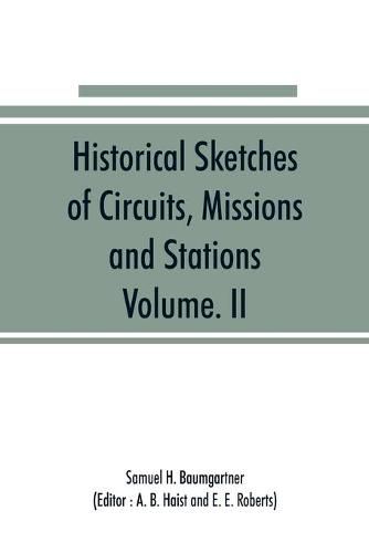 Cover image for Historical Sketches of Circuits, Missions and Stations, Volume. II: Of Indiana Conference of the Evangelical Association, 1835 to 1922 Also Other Important Conference Data