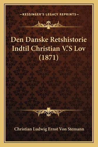 Den Danske Retshistorie Indtil Christian V.'s Lov (1871)