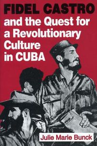 Cover image for Fidel Castro and the Quest for a Revolutionary Culture in Cuba