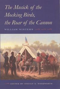 Cover image for The Musick of the Mocking Birds, the Roar of the Cannon: The Civil War Diary and Letters of William Winters