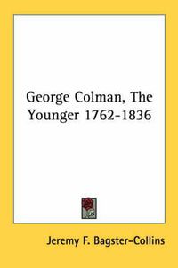 Cover image for George Colman, the Younger 1762-1836