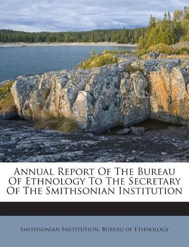 Cover image for Annual Report Of The Bureau Of Ethnology To The Secretary Of The Smithsonian Institution