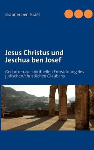 Cover image for Jesus Christus und Jeschua ben Josef: Gedanken zur spirituellen Entwicklung des judischen/christlichen Glaubens