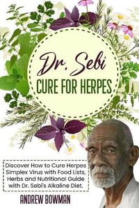 Cover image for Dr. Sebi Cure For Herpes: Discover How to Cure Herpes Simplex Virus With Food Lists, Herbs and Nutritional Guide With Dr. Sebi Alkaline Diet