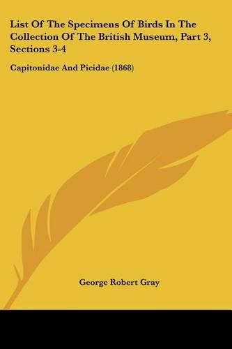 List of the Specimens of Birds in the Collection of the British Museum, Part 3, Sections 3-4: Capitonidae and Picidae (1868)