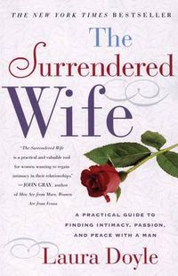 Cover image for The Surrendered Wife: A Practical Guide for Finding Intimacy, Passion, and Peace with a Man