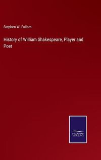 Cover image for History of William Shakespeare, Player and Poet