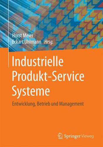 Cover image for Industrielle Produkt-Service Systeme: Entwicklung, Betrieb und Management