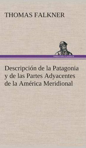 Cover image for Descripcion de la Patagonia y de las Partes Adyacentes de la America Meridional