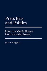 Cover image for Press Bias and Politics: How the Media Frame Controversial Issues