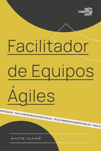 Cover image for Facilitador de Equipos Agiles: El camino de un coach hacia la agilidad empresarial