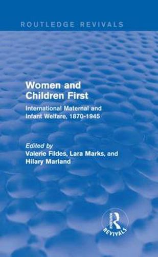 Cover image for Women and Children First (Routledge Revivals): International Maternal and Infant Welfare, 1870-1945