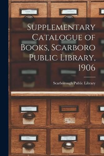 Cover image for Supplementary Catalogue of Books, Scarboro Public Library, 1906 [microform]