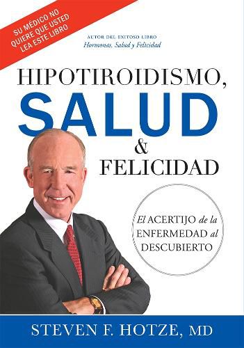 Hipotiroidismo, Salud & Felicidad: El Acertijo de la Enfermedad Al Descubierto