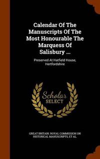 Cover image for Calendar of the Manuscripts of the Most Honourable the Marquess of Salisbury ...: Preserved at Hatfield House, Hertfordshire