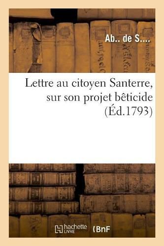 Cover image for Lettre Au Citoyen Santerre, Sur Son Projet Beticide