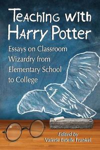 Cover image for Teaching with Harry Potter: Essays on Classroom Wizardry from Elementary School to College