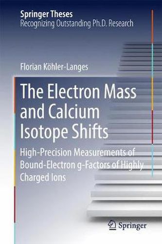 Cover image for The Electron Mass and Calcium Isotope Shifts: High-Precision Measurements of Bound-Electron g-Factors of Highly Charged Ions