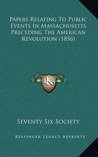 Cover image for Papers Relating to Public Events in Massachusetts Preceding the American Revolution (1856)