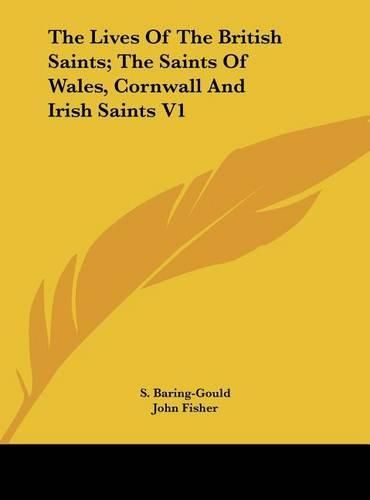 The Lives of the British Saints; The Saints of Wales, Cornwall and Irish Saints V1