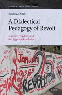 Cover image for A Dialectical Pedagogy of Revolt: Gramsci, Vygotsky, and the Egyptian Revolution